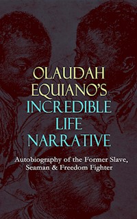 OLAUDAH EQUIANO'S INCREDIBLE LIFE NARRATIVE - Autobiography of the Former Slave, Seaman & Freedom Fighter - Olaudah Equiano - ebook