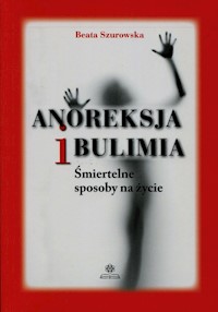 Anoreksja i bulimia - Szurowska Beata - książka