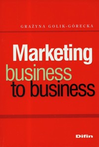 Marketing business to business - Grażyna Golik-Górecka - książka