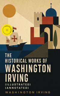 The Historical Works of Washington Irving (Illustrated) (Annotated) - Washington Irving - ebook