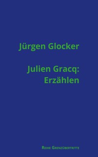 Julien Gracq: Erzählen - Jürgen Glocker - ebook