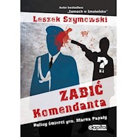 Zabić Komendanta - Leszek Szymowski - książka