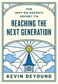 The (Not-So-Secret) Secret to Reaching the Next Generation - Kevin DeYoung - ebook