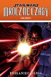 Star Wars Mroczne Czasy Tom 6 Posłaniec ognia -  - książka