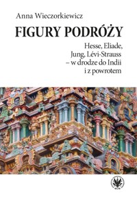 Figury podróży Hesse, Eliade, Jung, Levi-Strauss w drodze do Indii i z powrotem - Anna Wieczorkiewicz - książka