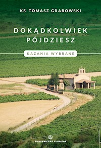 Dokądkolwiek pójdziesz. Kazania wybrane - Ks. Tomasz Grabowski - ebook