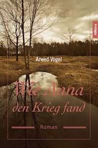 Wie Anna den Krieg fand - Arwed Vogel - ebook