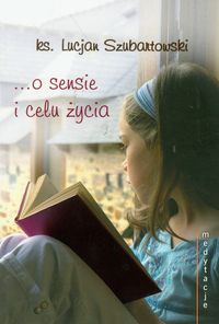 O sensie i celu życia Medytacje - Szubartowski Lucjan - książka