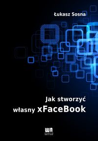 Jak stworzyć własny xFaceBook - Łukasz Sosna - książka