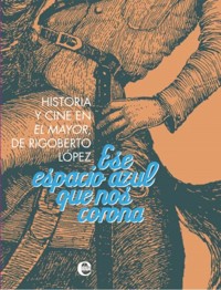 Ese espacio azul que nos corona. Historia y cine de El Mayor, de Rigoberto López - Colectivo de Autores - ebook