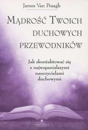 Mądrość Twoich duchowych przewodników - James Van Praagh - ebook + książka