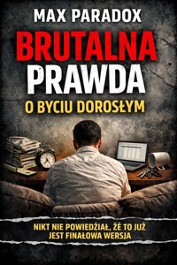 Brutalna prawda o byciu dorosłym – Nikt nie powiedział, że to już jest finałowa wersja - Max Paradox - ebook