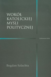 Wokół katolickiej myśli politycznej - Szlachta Bogdan - książka