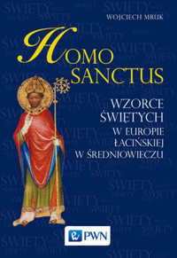 Homo sanctus. Wzorce świętych w Europie Łacińskiej w średniowieczu - Wojciech Mruk - książka