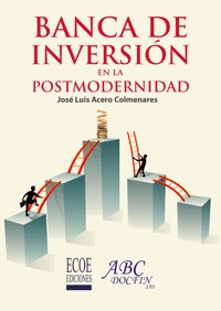 Banca de inversión en la postmodernidad - José Luis Acero Colmenares - ebook