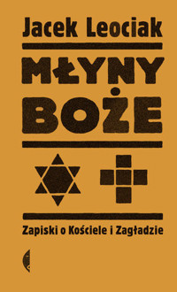 Młyny boże. Zapiski o Kościele i Zagładzie - Jacek Leociak - ebook + książka