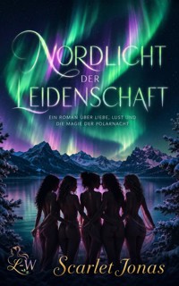 Nordlicht der Leidenschaft - Ein Roman über Liebe, Lust und die Magie der Polarnacht - Scarlet Jonas - ebook