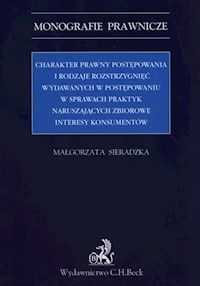 Charakter prawny postępowania i rodzaje rozstrzygnięć wydawanych w postępowaniu w sprawach praktyk naruszających zbiorowe interesy konsumentów - Małgorzata Sieradzka - książka