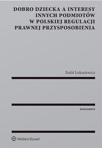 Dobro dziecka a interesy innych podmiotów w polskiej regulacji prawnej przysposobienia - Łukasiewicz Rafał - książka