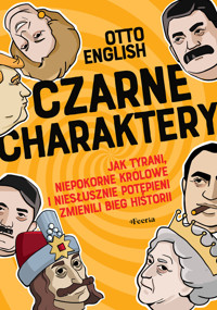 Czarne charaktery. Jak tyrani, niepokorne królowe i niesłusznie potępieni zmienili bieg historii - Otto English - książka