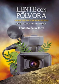 Lente con pólvora. Asignaciones en territorios hostiles - Eduardo de la Torre Rodríguez - ebook