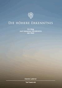 Die höhere Erkenntnis - Dennis Hans Ladener - ebook