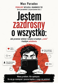 Jestem zazdrosny o wszystko - Jak przestać widzieć romans w każdym „cześć” i każdym polubieniu - Max Paradox - ebook