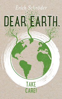 Dear Earth, take Care! - Erich Schröder - ebook