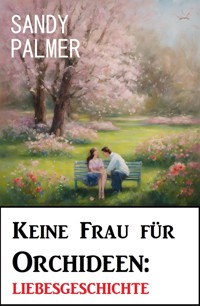 Keine Frau für Orchideen: Liebesgeschichte - Sandy Palmer - ebook
