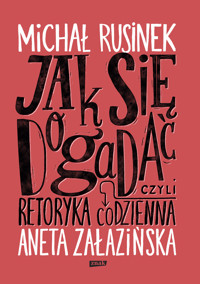 Jak się dogadać? Czyli retoryka codzienna - Aneta Załazińska, Michał Rusinek - książka