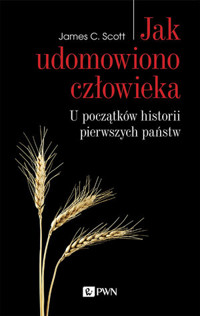 Jak udomowiono człowieka. U początków historii pierwszych państw - James C. Scott - książka