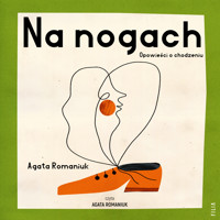 Na nogach. Opowieści o chodzeniu - Agata Romaniuk - ebook + audiobook + książka