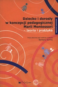 Dziecko i dorosły w koncepcji pedagogicznej Marii Montessori - teoria i praktyka - - książka