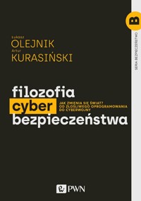 Filozofia cyberbezpieczeństwa. Jak zmienia się świat? Od złośliwego oprogramowania do cyberwojny - Artur Kurasiński, Łukasz Olejnik - książka