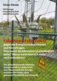 Fake-News, Fake-Videos gegen die Energiewende erkennen und hinterfragen. Was macht die Menschen so empfänglich dafür? Woran kann man sich dann noch orientieren? - Dieter Mende - ebook