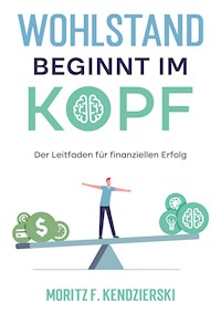 Wohlstand beginnt im Kopf - Moritz Franz Kendzierski - ebook
