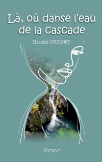 La, où danse l'eau de la cascade - Chantal Cadoret - ebook