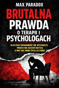 Brutalna prawda o terapii i psychologach - Dlaczego świadomość nie wystarczy, proces nie zastąpi decyzji, a nikt nie zrobi życia za ciebie - Max Paradox - ebook