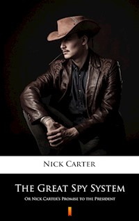 The Great Spy System. Or Nick Carter’s Promise to the President - Nick Carter - ebook