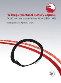 W kręgu wartości i kultury Japonii. W 140. rocznicę urodzin Nishidy Kitarō (1870-1945) -  - książka