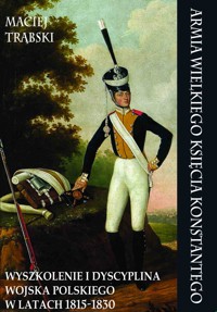 Armia Wielkiego Księcia Konstantego. Wyszkolenie i dyscyplina Wojska Polskiego w latach 1815-1830 - Maciej Trąbski - ebook