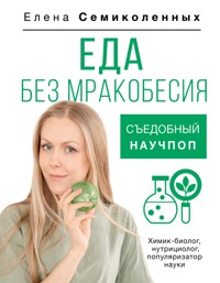 Еда без мракобесия. Съедобный научпоп - Елена Семиколенных - ebook