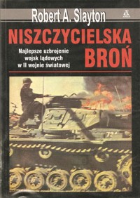 Niszczycielska broń. Najlepsze uzbrojenie wojsk lądowych w II wojnie światowej - Robert A. Slayton - ebook