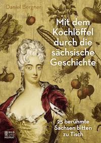 Mit dem Kochlöffel durch die sächsische Geschichte - Daniel Bergner - ebook