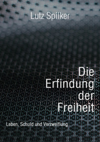 Die Erfindung der Freiheit - Lutz Spilker - ebook