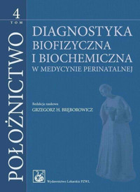 Położnictwo Tom 4. Diagnostyka biofizyczna i biochemia - Grzegorz H. Bręborowicz - książka
