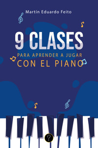 Nueve clases para aprender a jugar con el piano - Martín Eduardo Feito - ebook