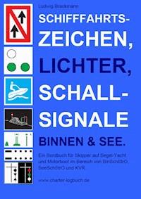 Schifffahrtszeichen, Lichter, Schallsignale Binnen & See. Ein Bordbuch für Skipper auf Segel-Yacht und Motorboot im Bereich von BinSchStrO, SeeSchStrO und KVR. - Ludwig Brackmann - ebook