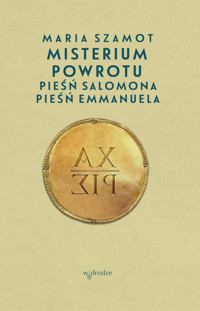 Misterium powrotu. Pieśń Salomona, Pieśń Emmanuela - Maria Szamot - ebook