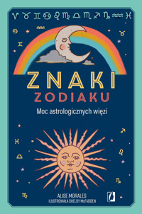 Znaki zodiaku. Moc astrologicznych więzi - Alise Morales - ebook + książka